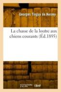 La chasse de la loutre aux chiens courants di Tinguy de Nesmy-G edito da HACHETTE LIVRE