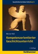 Kompetenzorientierter Geschichtsunterricht di Werner Heil edito da Kohlhammer