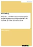 Export vs. Direktinvestitionen. Strategische Handlungsalternativen für deutsche KMU im Zuge der Internationalisierung di Daniel König edito da GRIN Verlag