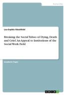 Breaking the Social Taboo of Dying, Death and Grief. An Appeal to Institutions of the Social Work Field di Lea-Sophie Hirschfeld edito da GRIN Verlag