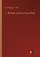 The Rhododendron and American Plants di Edward Sprague Rand edito da Outlook Verlag