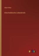 Altschwäbische Liebesbriefe di Albert Ritter edito da Outlook Verlag