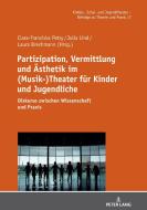 Partizipation, Vermittlung und Ästhetik im (Musik-)Theater für Kinder und Jugendliche edito da Peter Lang