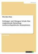 Freiburger- und Chicagoer Schule: Eine vergleichende Darstellung wettbewerbspolitischer Konzeptionen di Elina Abou Chazz edito da GRIN Publishing