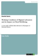 Working Condition of Migrant Labourers and its Impact on Their Well-Being di Kuntal Guria edito da GRIN Publishing