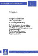 Religionsunterricht und Exploration von Alltagserfahrung di Michale Linke edito da Lang, Peter GmbH