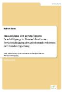 Entwicklung der geringfügigen Beschäftigung in Deutschland unter Berücksichtigung der Arbeitsmarktreformen der Bundesreg di Robert Borm edito da Diplom.de