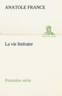 La vie littéraire Première série di Anatole France edito da TREDITION CLASSICS