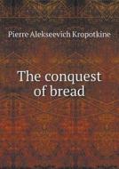 The Conquest Of Bread di Kropotkin Petr Alekseevich edito da Book On Demand Ltd.