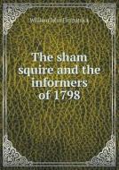 The Sham Squire And The Informers Of 1798 di Fitzpatrick William John edito da Book On Demand Ltd.