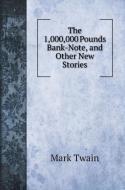 The 1,000,000 Pounds Bank-Note, and Other New Stories di Mark Twain edito da Book on Demand Ltd.
