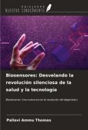 Biosensores: Desvelando la revolución silenciosa de la salud y la tecnología di Pallavi Ammu Thomas edito da Ediciones Nuestro Conocimiento