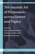 The Ancient Art of Persuasion Across Genres and Topics edito da BRILL ACADEMIC PUB