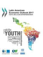 Latin American Economic Outlook 2017 Youth, Skills and Entrepreneurship di Oecd, Caf Development Bank of Latin America, United Nations Economic Commission for L edito da BERNAN PR