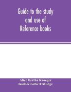 Guide to the study and use of reference books di Alice Bertha Kroeger, Isadore Gilbert Mudge edito da Alpha Editions