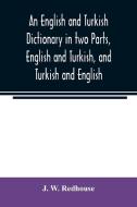 An English and Turkish Dictionary in two Parts, English and Turkish, and Turkish and English; In which the Turkish words di J. W. Redhouse edito da Alpha Editions