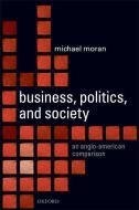 Business, Politics, and Society: An Anglo-American Comparison di Michael Moran edito da OXFORD UNIV PR