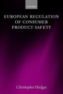 European Regulation of Consumer Product Safety di Christopher Hodges edito da OXFORD UNIV PR