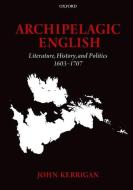 Archipelagic English di John (University of Cambridge) Kerrigan edito da Oxford University Press