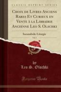 Choix de Livres Anciens Rares Et Curieux En Vente à La Librairie Ancienne Leo S. Olschki, Vol. 2: Incunabula-Liturgie (Classic Reprint) di Leo S. Olschki edito da Forgotten Books