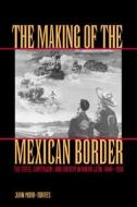 The Making of the Mexican Border di Juan Mora-Torres edito da University of Texas Press