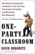 One-Party Classroom: How Radical Professors at America's Top Colleges Indoctrinate Students and Undermine Our Democracy di David Horowitz, Jacob Laksin edito da CROWN PUB INC