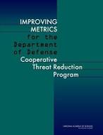 Improving Metrics for the Department of Defense Cooperative Threat Reduction Program di National Academy Of Sciences, Committee on International Security and, Cooperative Threat Reduction Program edito da NATL ACADEMY PR