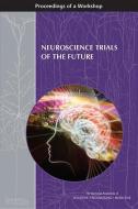 Neuroscience Trials of the Future: Proceedings of a Workshop di National Academies Of Sciences Engineeri, Health And Medicine Division, Board On Health Sciences Policy edito da NATL ACADEMY PR