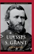 Ulysses S. Grant: A Biography di Robert Broadwater edito da GREENWOOD PUB GROUP