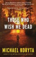 Those Who Wish Me Dead di Michael Koryta edito da Little Brown and Company