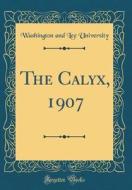 The Calyx, 1907 (Classic Reprint) di Washington And Lee University edito da Forgotten Books