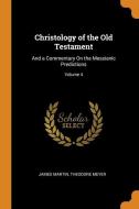 Christology Of The Old Testament di James Martin, Theodore Meyer edito da Franklin Classics Trade Press