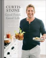 Good Food, Good Life: 130 Simple Recipes You'll Love to Make and Eat di Curtis Stone edito da BALLANTINE BOOKS
