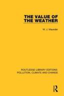 The Value Of The Weather di W. J. Maunder edito da Taylor & Francis Ltd