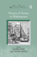 Visions Of Venice In Shakespeare di Laura Tosi, Shaul Bassi edito da Taylor & Francis Ltd