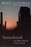 Samarkand And Other Markets I Have Known di Wole Soyinda edito da Methuen Publishing Ltd