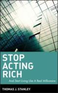 Stop Acting Rich... and Start Living Like a Real Millionaire di Thomas J. Ph. D. Stanley edito da John Wiley & Sons