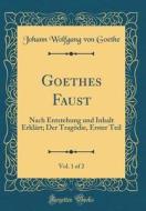 Goethes Faust, Vol. 1 of 2: Nach Entstehung Und Inhalt Erklärt; Der Tragödie, Erster Teil (Classic Reprint) di Johann Wolfgang Von Goethe edito da Forgotten Books