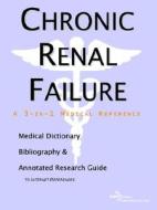 Chronic Renal Failure - A Medical Dictionary, Bibliography, And Annotated Research Guide To Internet References di Icon Health Publications edito da Icon Group International
