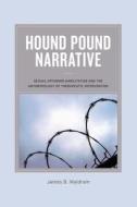 Hound Pound Narrative: Sexual Offender Habilitation and the Anthropology of Therapeutic Intervention di James B. Waldram edito da UNIV OF CALIFORNIA PR
