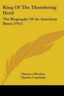 King of the Thundering Herd: The Biography of an American Bison (1911) di Clarence Hawkes edito da Kessinger Publishing