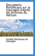 Documents Pontificaux Sur La Gascogne D'apres Les Archives Du Vatican di Societe Historique De Gascogne edito da Bibliolife