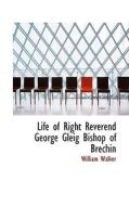 Life Of Right Reverend George Gleig Bishop Of Brechin di William Walker edito da Bibliolife