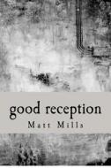 Good Reception di Matt Mills edito da Twice Two Media