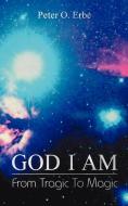 God I Am: From Tragic to Magic di Peter O. Erbe edito da LIGHTNING SOURCE INC