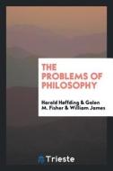 The Problems of Philosophy di Harald Hffding, Galen M. Fisher, William James edito da LIGHTNING SOURCE INC
