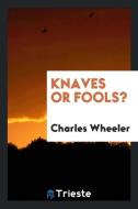 Knaves or Fools? di Charles Wheeler edito da LIGHTNING SOURCE INC