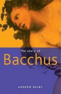 The Story Of Bacchus di Andrew Dalby edito da British Museum Press