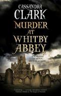 Murder At Whitby Abbey di Cassandra Clark edito da Severn House Publishers Ltd