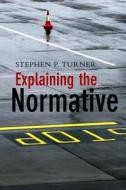 Explaining the Normative di Stephen P. Turner edito da Polity Press